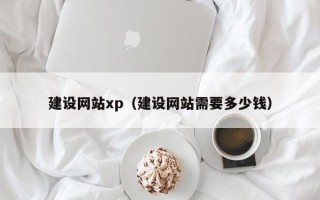 亳州建设网站xp（建设网站需要多少钱）