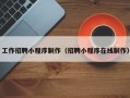 亳州工作招聘小程序制作（招聘小程序在线制作）